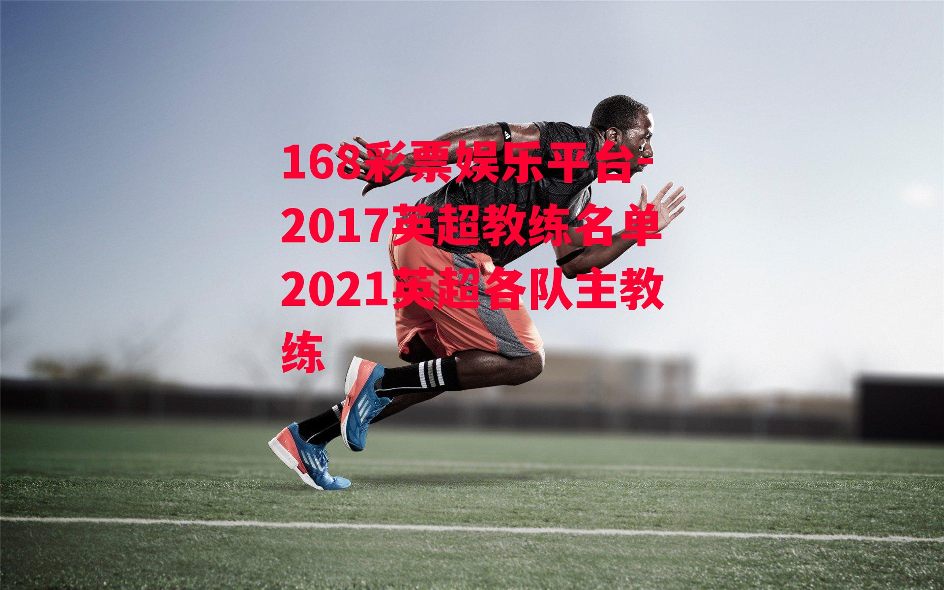 2017英超教练名单2021英超各队主教练